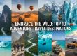 Embrace the Wild: Top 10 Adventure Travel Destinations